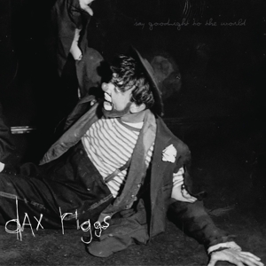CD Shop - DAX RIGGS SAY GOODNIGHT TO THE W...