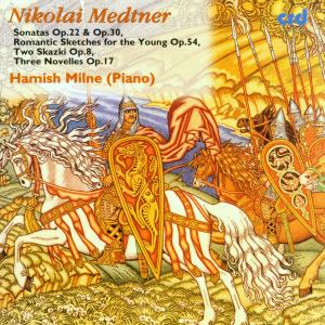 CD Shop - NIKOLAI MEDTNER,HAMISH MILNE SONATAS OP.22 & 30, ROMANTIC SKETCHES FOR THE YOUNG OP.54, TWO SKAZKI OP.8, THREE NOVELLES OP.17