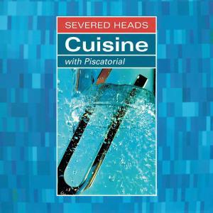 CD Shop - SEVERED HEADS CUISINE (WITH PISCATOR...