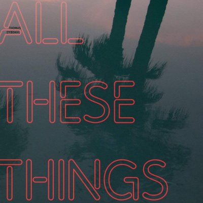 CD Shop - THOMAS DYBDAHL ALL THESE THINGS