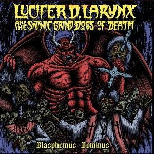 CD Shop - LUCIFER D. LARYNX AND THE SATANIC GRIND DOGS OF DEATH BLASPHEMOUS DOMINUS