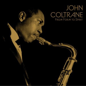 CD Shop - JOHN COLTRANE FROM FORM TO SPIRIT
