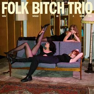 CD Shop - FOLK BITCH TRIO NOW WOULD BE A GOOD TIME