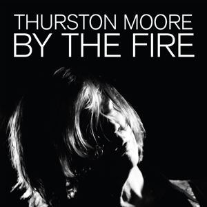 CD Shop - THURSTON MOORE BY THE FIRE (TRANSPARE...