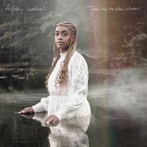 CD Shop - ASHLEY JACKSON TAKE ME TO THE WATER