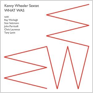 CD Shop - KENNY WHEELER SEXTET WHAT WAS