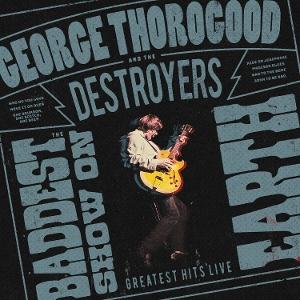 CD Shop - GEORGE THOROGOOD,THE DESTROYERS BADDEST SHOW ON EARTH:...