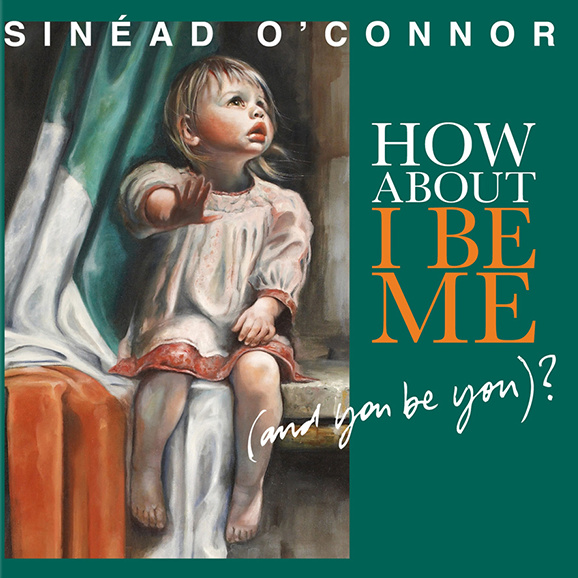 CD Shop - SINéAD O’CONNOR How About I Be Me (And You Be You)