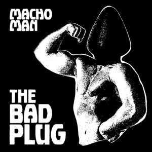 CD Shop - THE BAD PLUG 7-MACHO MAN
