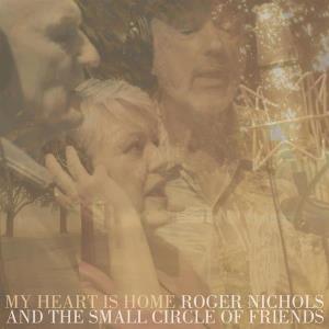 CD Shop - ROGER NICHOLS,THE SMALL CIRCLE OF FRIENDS MY HEART IS HOME
