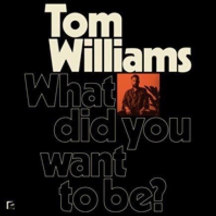 CD Shop - TOM (QUINTET) WILLIAMS WHAT DID YOU WANT TO BE?