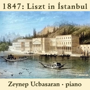 CD Shop - ZEYNEP UCBASARAN 1847: LISZT IN ISTANBUL