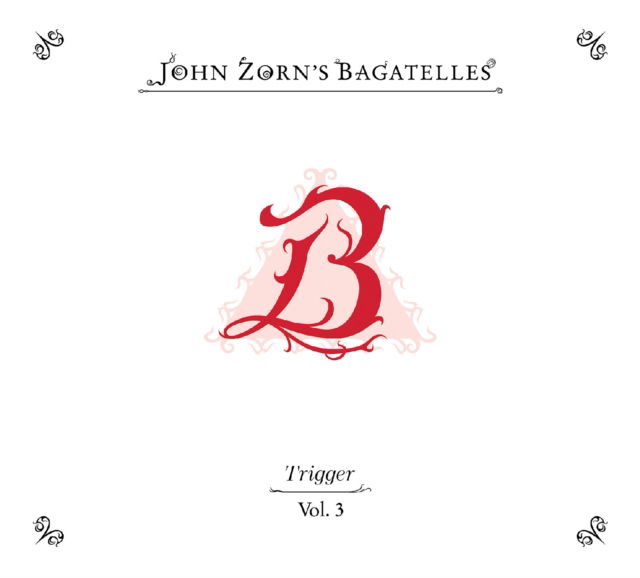 CD Shop - JOHN ZORN BAGATELLES VOL. 3-TRIGGER