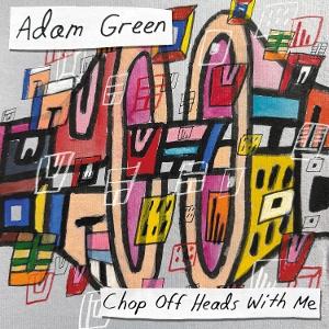 CD Shop - ADAM GREEN CHOP OFF HEADS WITH ME