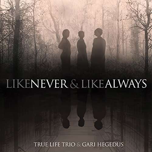CD Shop - TRUE LIFE TRIO & GARI HEGEDUS LIKE NEVER & ALWAYS