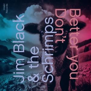 CD Shop - JIM BLACK,THE SCHRIMPS BETTER YOU DON\