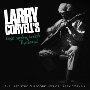 CD Shop - LARRY CORYELL LAST SWING WITH IRELAND