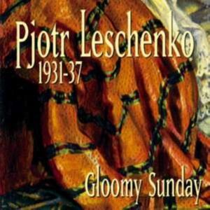CD Shop - PJOTR LESCHENKO GLOOMY SUNDAY 1931-1937