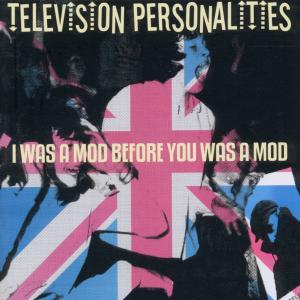 CD Shop - TELEVISION PERSONALITIES I WAS A MOD BEFORE YOU WE