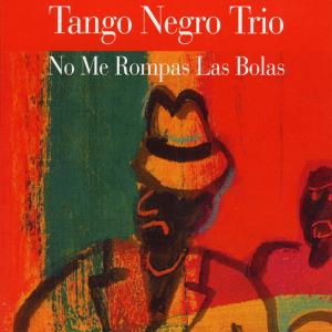 CD Shop - TANGO NEGRO TRIO NO ME ROMPAS LAS BOLAS
