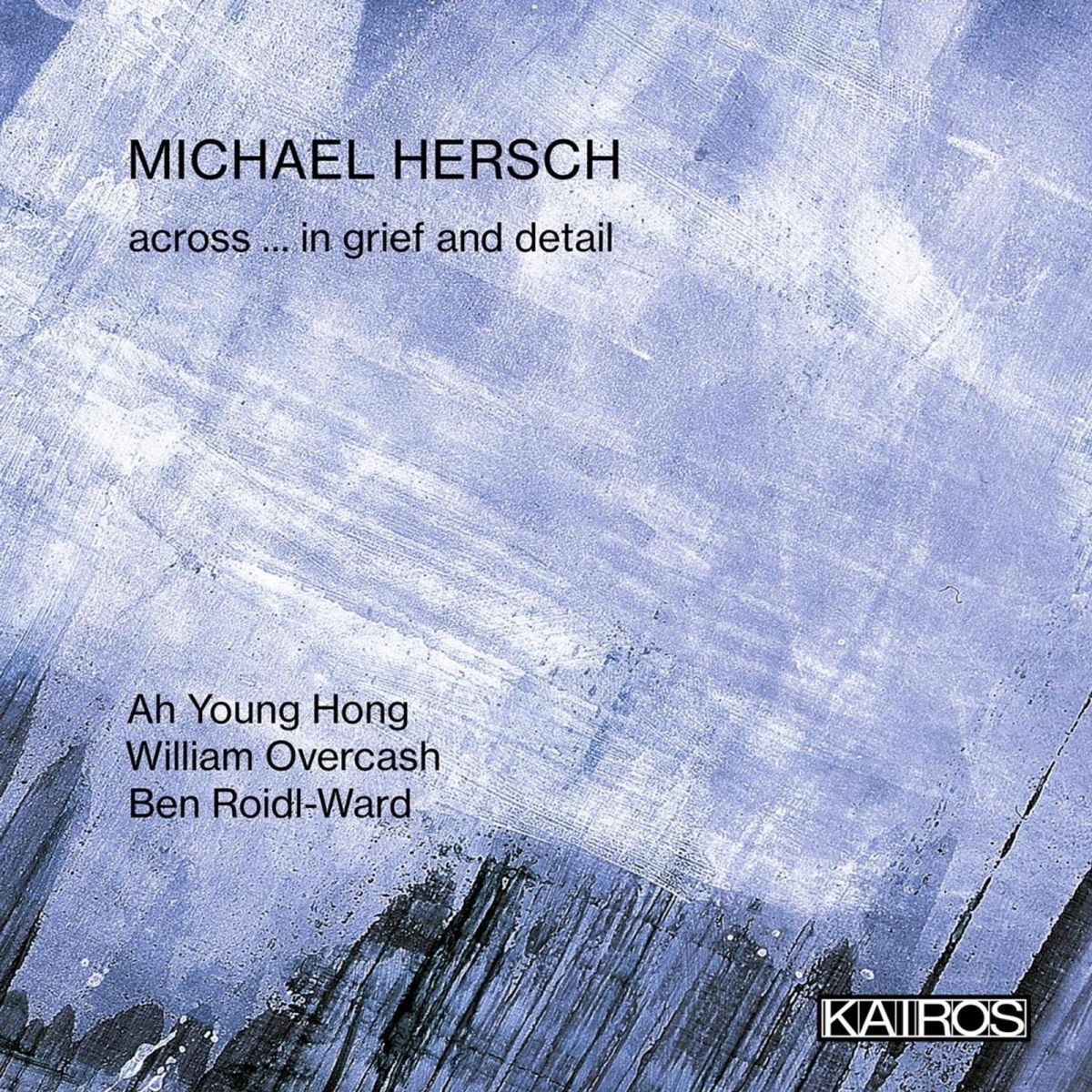 CD Shop - WILLIAM OVERCASH,BEN ROIDL-WARD,AH YOUNG HONG ACROSS IN GRIEF AND DETAIL