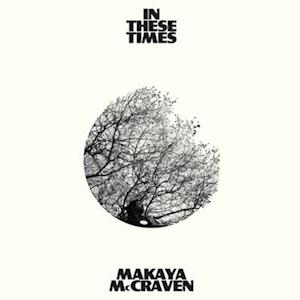 CD Shop - MAKAYA MCCRAVEN IN THESE TIMES