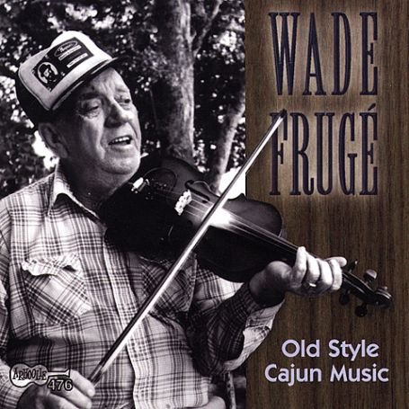 CD Shop - WADE FRUGE OLD STYLE CAJUN MUSIC