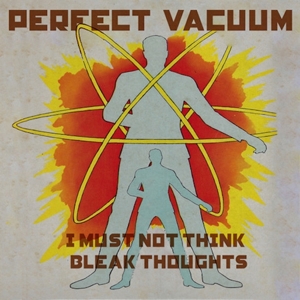 CD Shop - PERFECT VACUUM I MUST NOT THINK BLEAK...