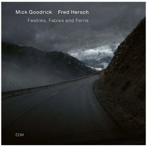 CD Shop - MICK GOODRICK,FRED HERSCH FEEBLES, FABLES AND FERNS