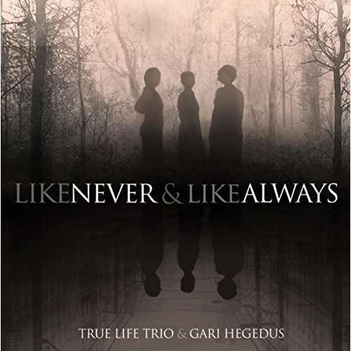CD Shop - TRUE LIFE TRIO & GARI HEGEDUS LIKE NEVER & ALWAYS