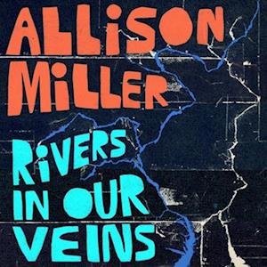 CD Shop - ALLISON MILLER RIVERS IN OUR VEINS