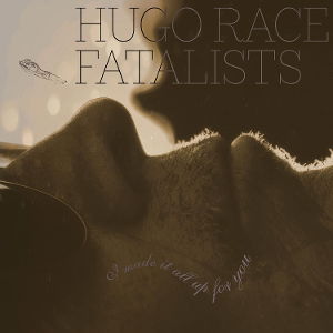 CD Shop - HUGO RACE + FATALISTS I MADE IT ALL UP FOR YOU