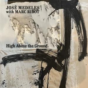 CD Shop - JOSE MEDELES,MARC RIBOT HIGH ABOVE THE GROUND
