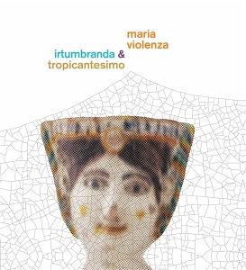 CD Shop - MARIA VIOLENZA,IRTUMBRANDA,TROPICANTESIMO MARIA VIOLENZA & I...