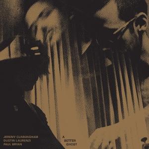 CD Shop - JEREMY CUNNINGHAM,DUSTIN LAURENZI,PAUL BRYAN A BETTER GHOST