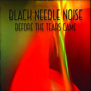 CD Shop - BLACK NEEDLE NOISE BEFORE THE TEARS CAME