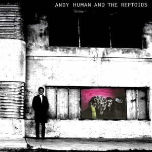 CD Shop - ANDY HUMAN AND THE REPTOIDS ANDY HUMAN AND THE REP...