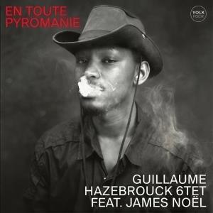 CD Shop - JAMES NOëL,GUILLAUME HAZEBROUCK 6TET EN TOUTE PYROMANIE