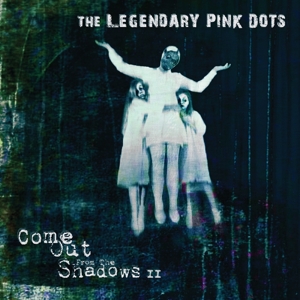 CD Shop - LEGENDARY PINK DOTS COME OUT FROM THE SHADOWS II