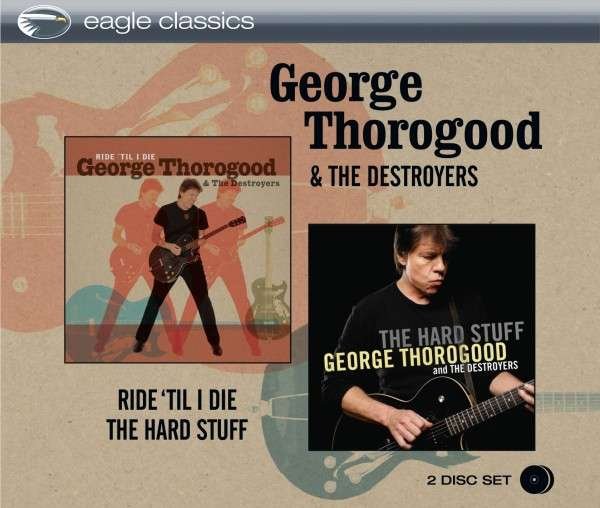 CD Shop - THOROGOOD, GEORGE RIDE TIL I DIE & THE HARD STUFF